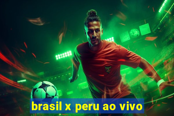 brasil x peru ao vivo